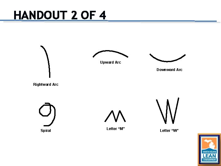 HANDOUT 2 OF 4 Upward Arc Downward Arc Rightward Arc Spiral Letter “M” Letter HANDOUT 2 OF 4 Upward Arc Downward Arc Rightward Arc Spiral Letter “M” Letter