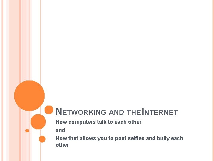 NETWORKING AND THE INTERNET How computers talk to each other and How that allows NETWORKING AND THE INTERNET How computers talk to each other and How that allows