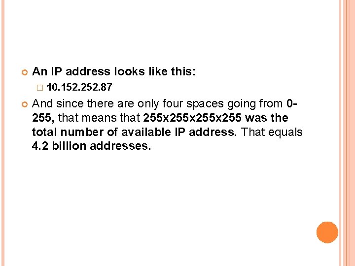An IP address looks like this: � 10. 152. 252. 87 And since An IP address looks like this: � 10. 152. 252. 87 And since