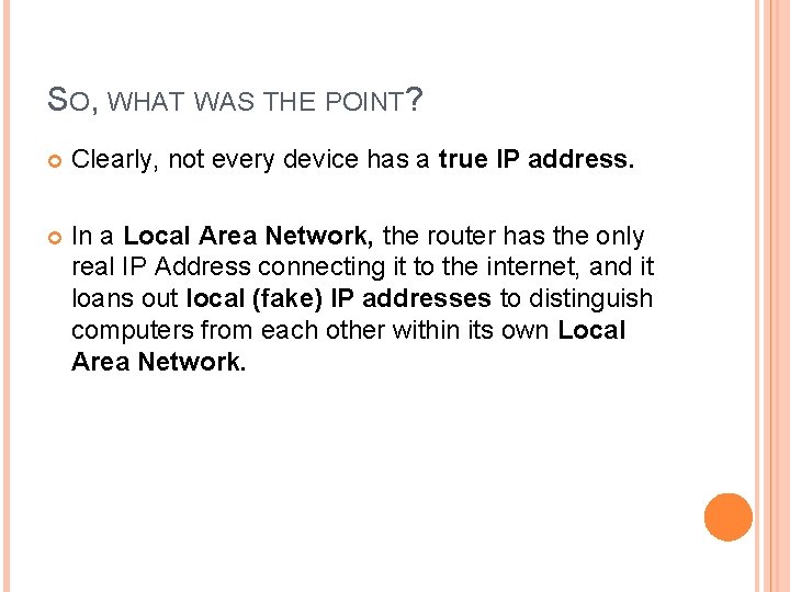SO, WHAT WAS THE POINT? Clearly, not every device has a true IP address. SO, WHAT WAS THE POINT? Clearly, not every device has a true IP address.