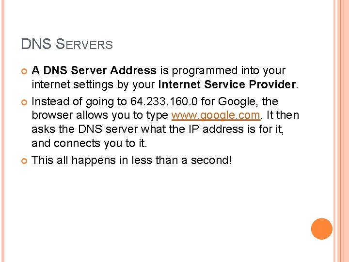 DNS SERVERS A DNS Server Address is programmed into your internet settings by your DNS SERVERS A DNS Server Address is programmed into your internet settings by your