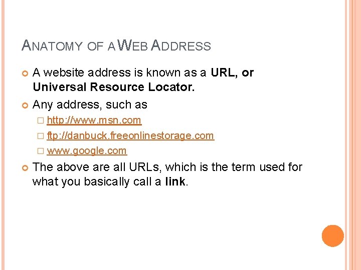 ANATOMY OF A WEB ADDRESS A website address is known as a URL, or ANATOMY OF A WEB ADDRESS A website address is known as a URL, or