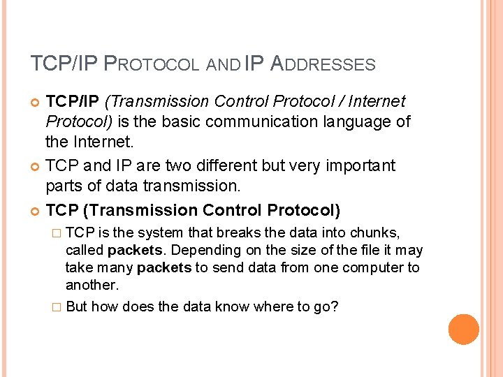 TCP/IP PROTOCOL AND IP ADDRESSES TCP/IP (Transmission Control Protocol / Internet Protocol) is the TCP/IP PROTOCOL AND IP ADDRESSES TCP/IP (Transmission Control Protocol / Internet Protocol) is the