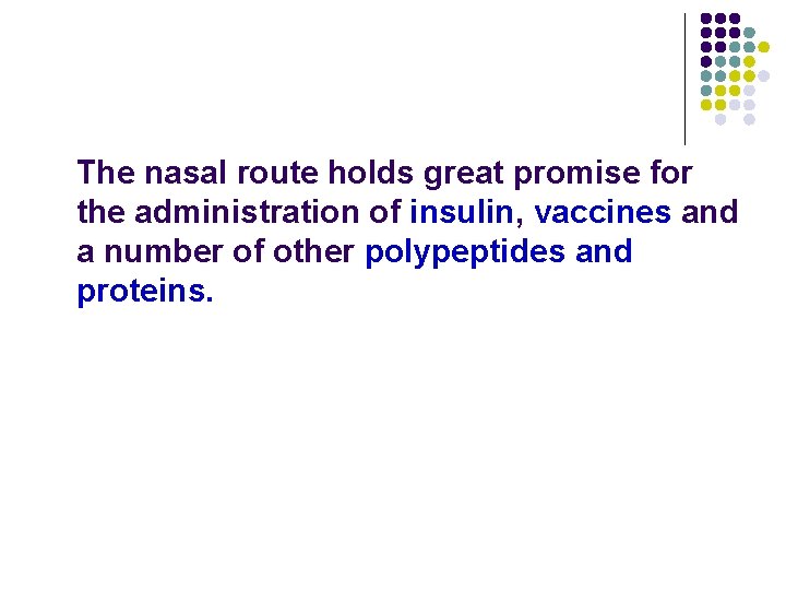 The nasal route holds great promise for the administration of insulin, vaccines and a