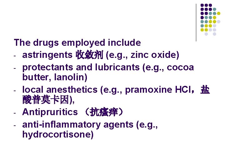 The drugs employed include - astringents 收敛剂 (e. g. , zinc oxide) - protectants The drugs employed include - astringents 收敛剂 (e. g. , zinc oxide) - protectants