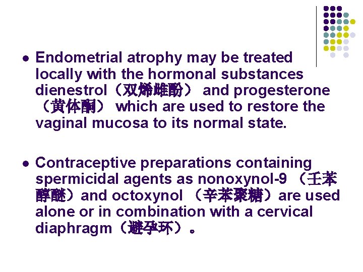 l Endometrial atrophy may be treated locally with the hormonal substances dienestrol(双烯雌酚) and progesterone l Endometrial atrophy may be treated locally with the hormonal substances dienestrol(双烯雌酚) and progesterone