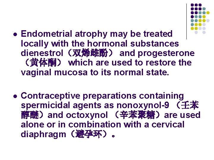 l Endometrial atrophy may be treated locally with the hormonal substances dienestrol（双烯雌酚） and progesterone