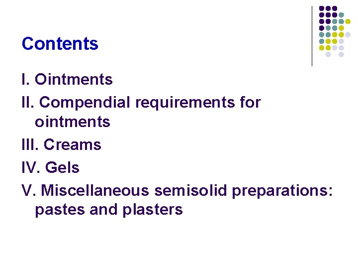 Contents I. Ointments II. Compendial requirements for ointments III. Creams IV. Gels V. Miscellaneous Contents I. Ointments II. Compendial requirements for ointments III. Creams IV. Gels V. Miscellaneous