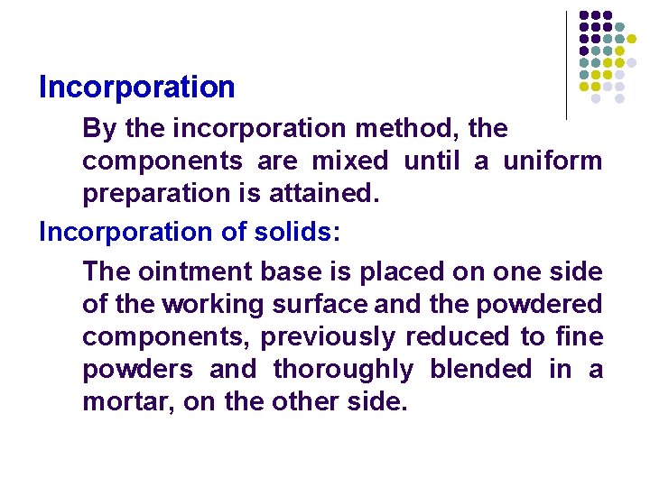 Incorporation By the incorporation method, the components are mixed until a uniform preparation is