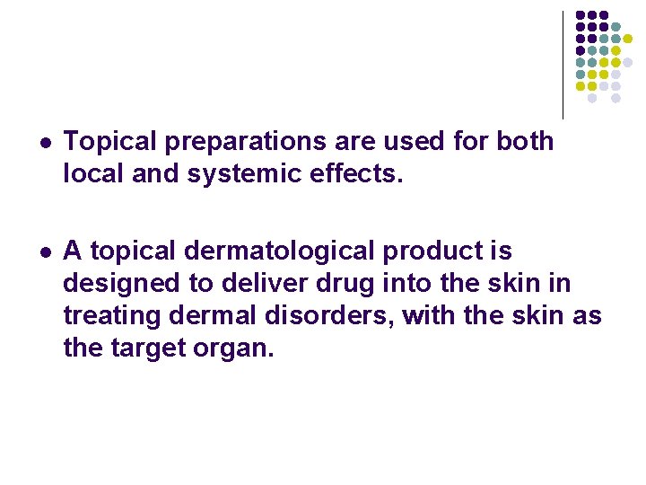 l Topical preparations are used for both local and systemic effects. l A topical