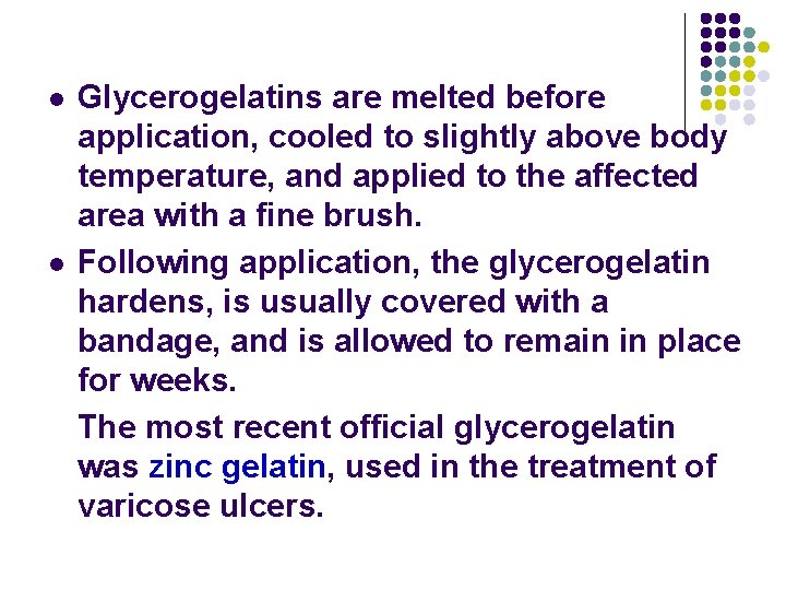 l l Glycerogelatins are melted before application, cooled to slightly above body temperature, and l l Glycerogelatins are melted before application, cooled to slightly above body temperature, and