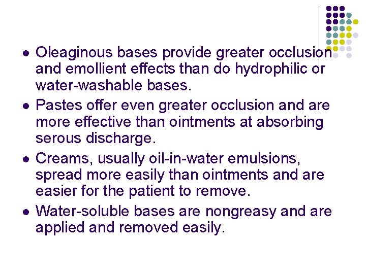 l l Oleaginous bases provide greater occlusion and emollient effects than do hydrophilic or l l Oleaginous bases provide greater occlusion and emollient effects than do hydrophilic or