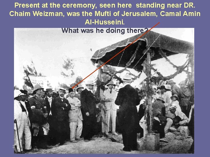 Present at the ceremony, seen here standing near DR. Chaim Weizman, was the Mufti