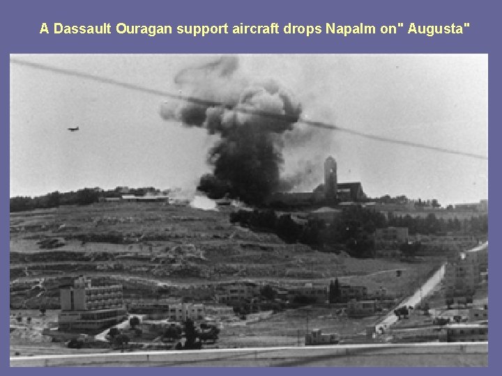 A Dassault Ouragan support aircraft drops Napalm on" Augusta" 