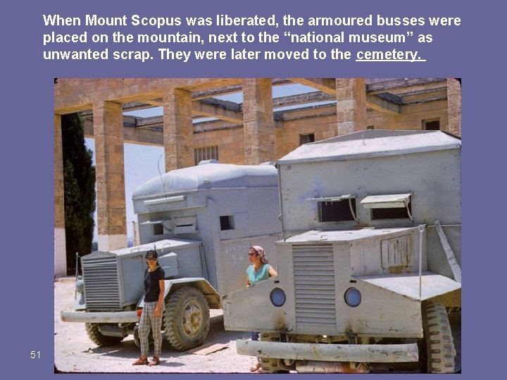 When Mount Scopus was liberated, the armoured busses were placed on the mountain, next