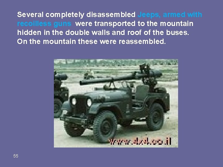 Several completely disassembled Jeeps, armed with recoilless guns were transported to the mountain hidden