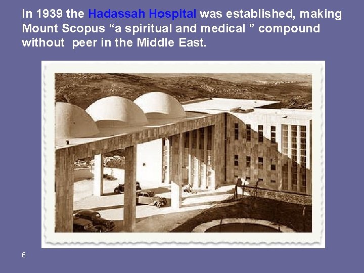 In 1939 the Hadassah Hospital was established, making Mount Scopus “a spiritual and medical