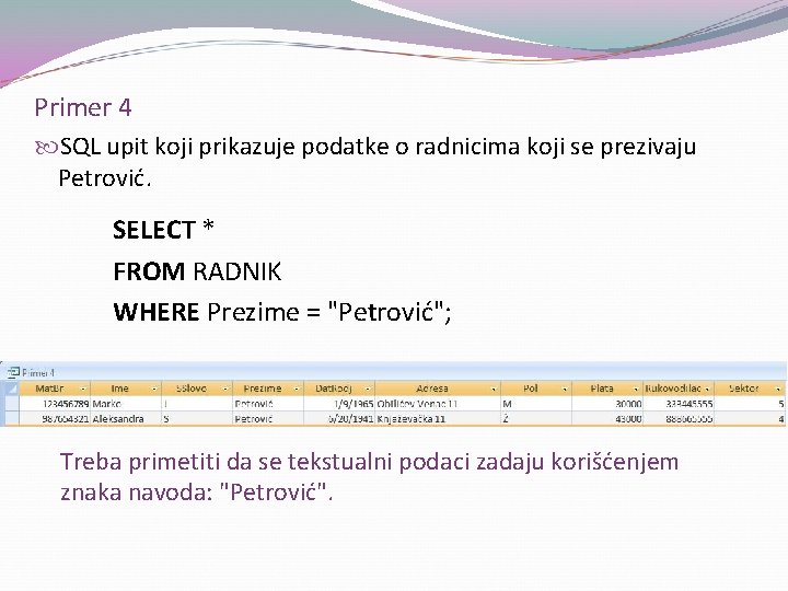 Primer 4 SQL upit koji prikazuje podatke o radnicima koji se prezivaju Petrović. SELECT