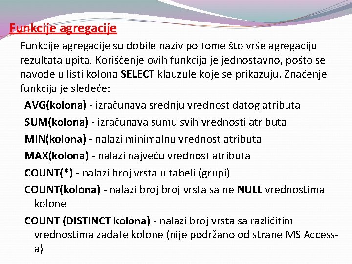 Funkcije agregacije su dobile naziv po tome što vrše agregaciju rezultata upita. Korišćenje ovih