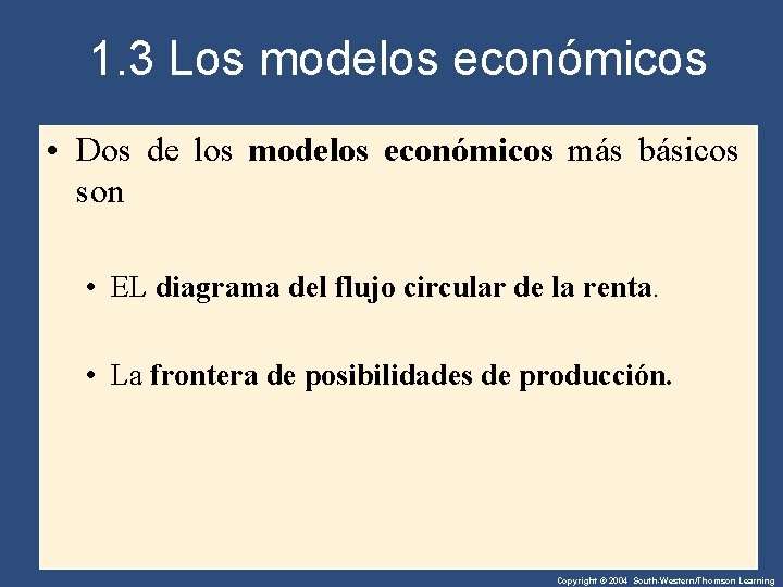 1. 3 Los modelos económicos • Dos de los modelos económicos más básicos son