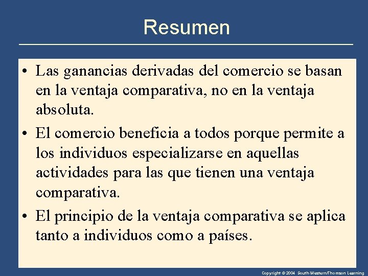 Resumen • Las ganancias derivadas del comercio se basan en la ventaja comparativa, no