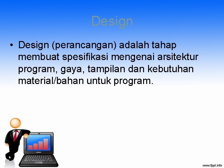 Design • Design (perancangan) adalah tahap membuat spesifikasi mengenai arsitektur program, gaya, tampilan dan