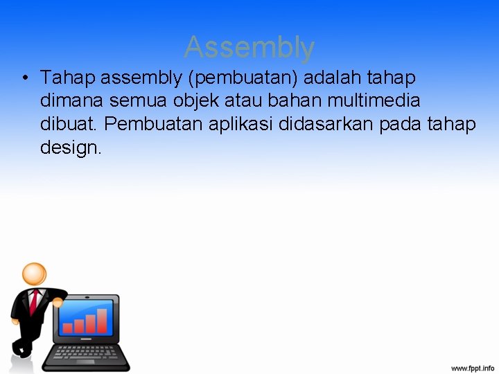 Assembly • Tahap assembly (pembuatan) adalah tahap dimana semua objek atau bahan multimedia dibuat.