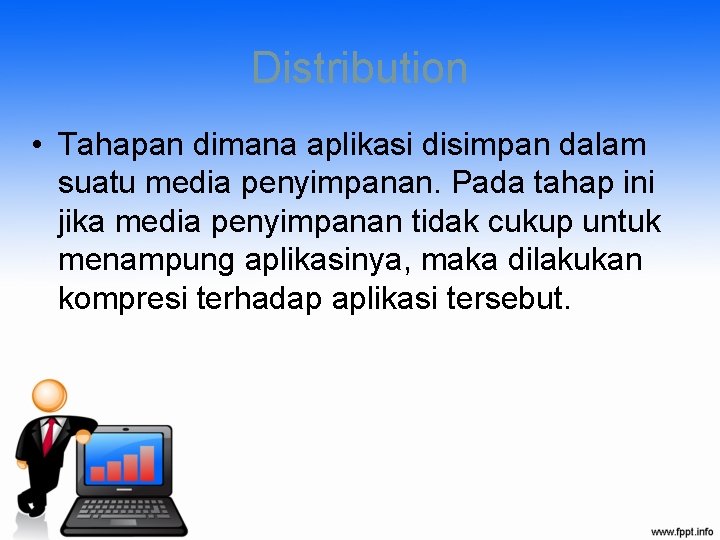 Distribution • Tahapan dimana aplikasi disimpan dalam suatu media penyimpanan. Pada tahap ini jika