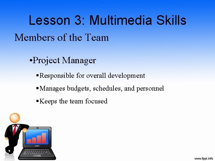 Lesson 3: Multimedia Skills Members of the Team • Project Manager §Responsible for overall