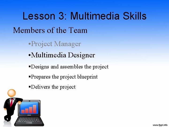 Lesson 3: Multimedia Skills Members of the Team • Project Manager • Multimedia Designer