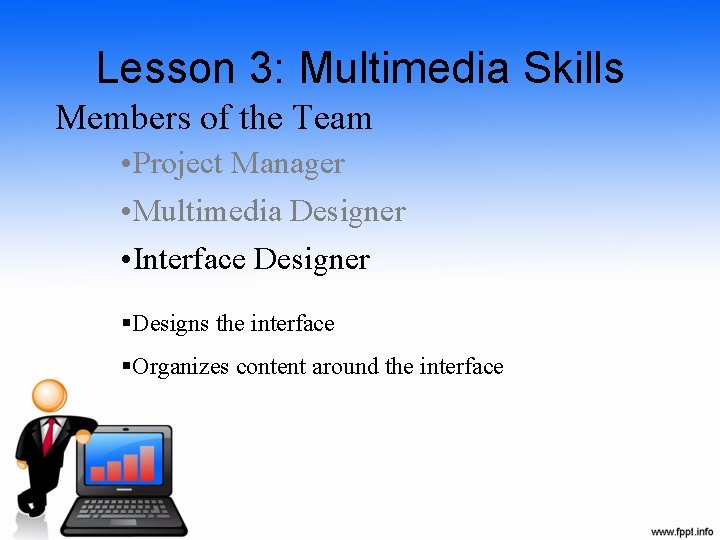 Lesson 3: Multimedia Skills Members of the Team • Project Manager • Multimedia Designer