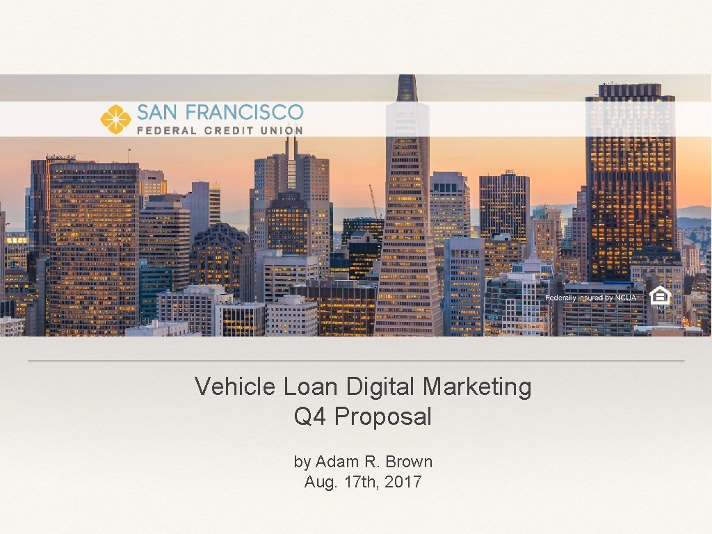 Vehicle Loan Digital Marketing Q 4 Proposal by Adam R. Brown Aug. 17 th,