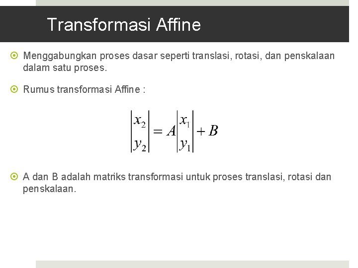 Transformasi Affine Menggabungkan proses dasar seperti translasi, rotasi, dan penskalaan dalam satu proses. Rumus