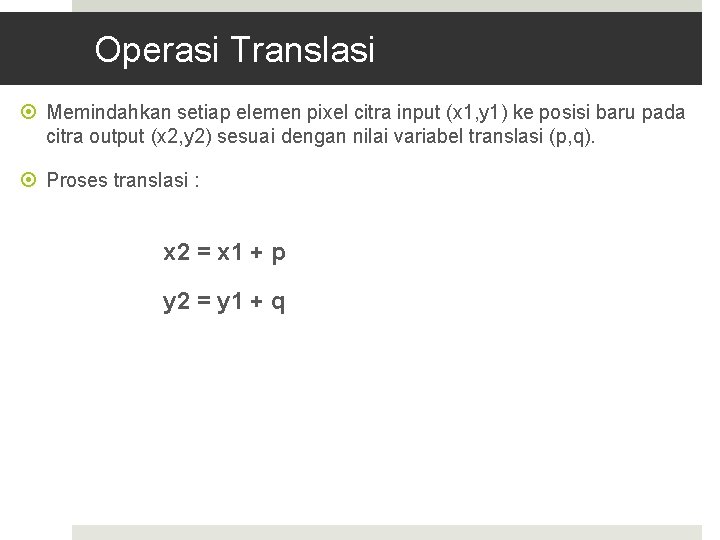 Operasi Translasi Memindahkan setiap elemen pixel citra input (x 1, y 1) ke posisi