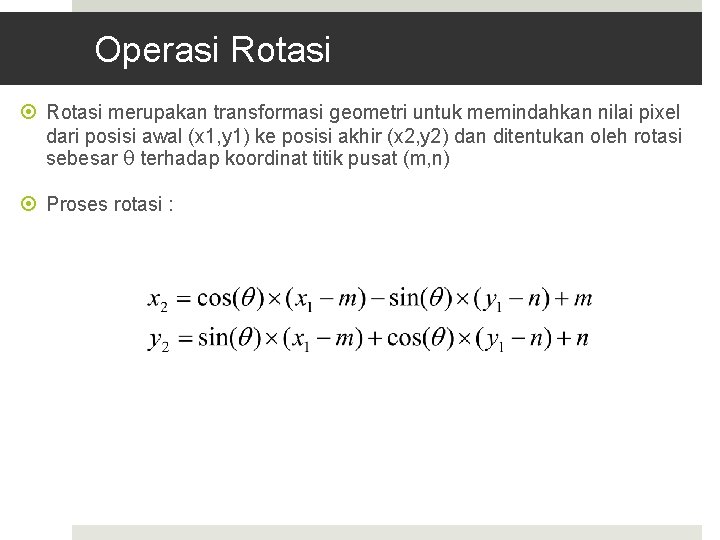 Operasi Rotasi merupakan transformasi geometri untuk memindahkan nilai pixel dari posisi awal (x 1,
