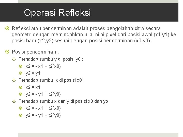 Operasi Refleksi atau pencerminan adalah proses pengolahan citra secara geometri dengan memindahkan nilai-nilai pixel