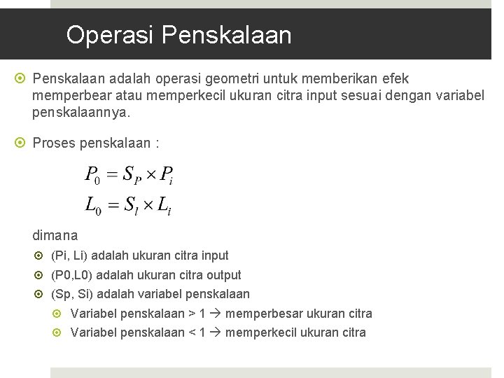 Operasi Penskalaan adalah operasi geometri untuk memberikan efek memperbear atau memperkecil ukuran citra input