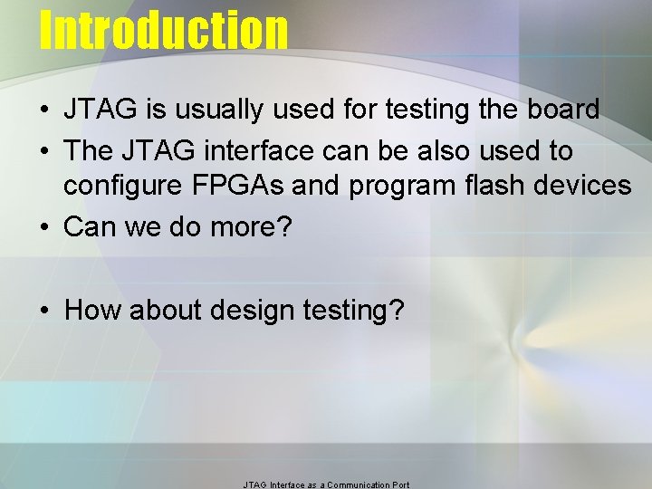 Introduction • JTAG is usually used for testing the board • The JTAG interface