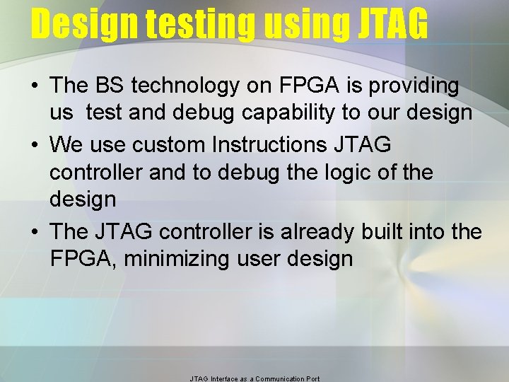 Design testing using JTAG • The BS technology on FPGA is providing us test