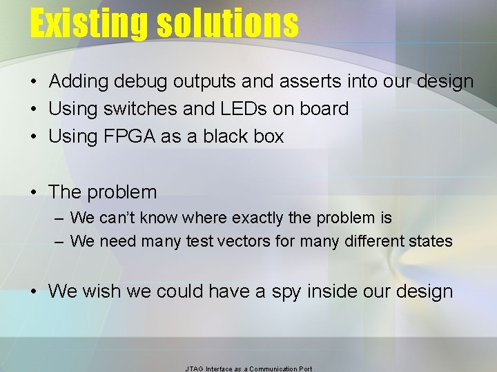 Existing solutions • Adding debug outputs and asserts into our design • Using switches