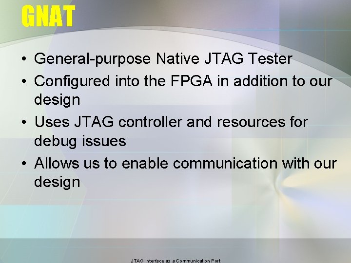 GNAT • General-purpose Native JTAG Tester • Configured into the FPGA in addition to