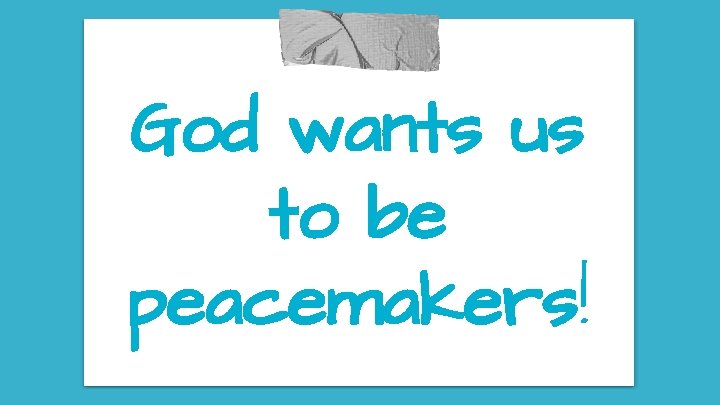 God wants us to be peacemakers! 