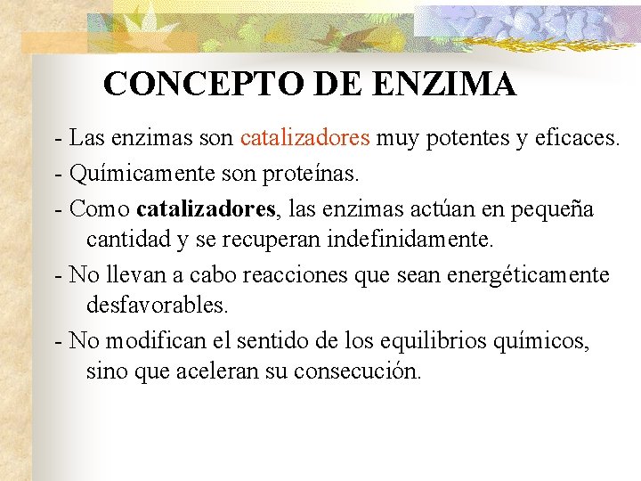 CONCEPTO DE ENZIMA - Las enzimas son catalizadores muy potentes y eficaces. - Químicamente