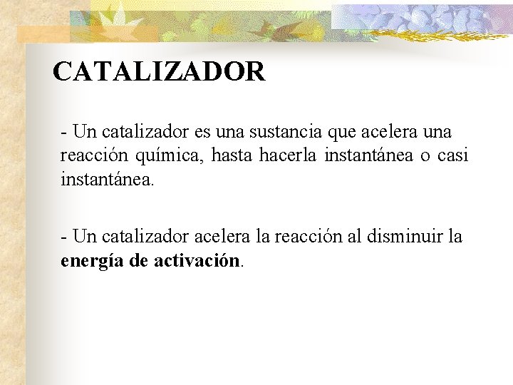 CATALIZADOR - Un catalizador es una sustancia que acelera una reacción química, hasta hacerla