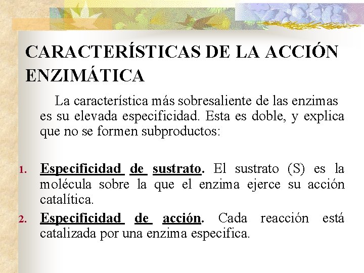 CARACTERÍSTICAS DE LA ACCIÓN ENZIMÁTICA La característica más sobresaliente de las enzimas es su