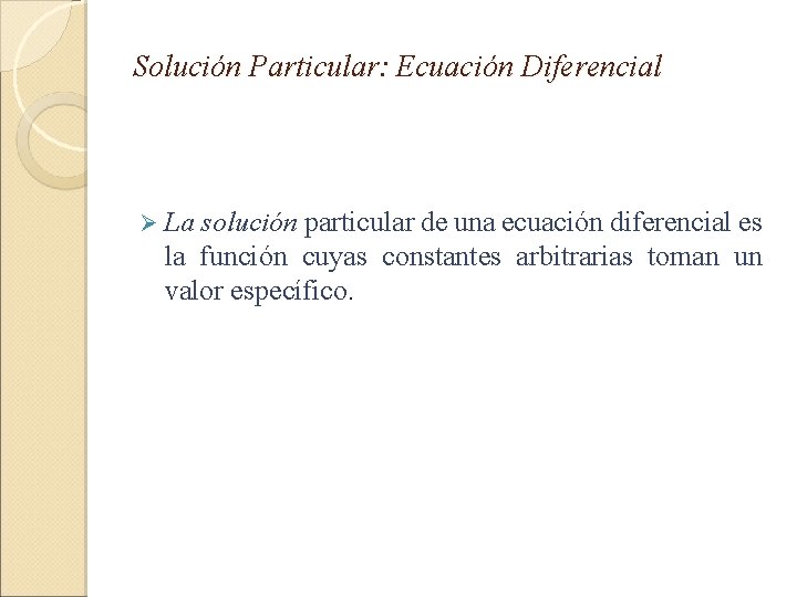 Solución Particular: Ecuación Diferencial Ø La solución particular de una ecuación diferencial es la