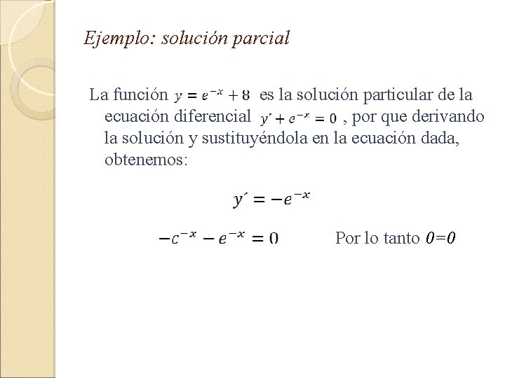 Ejemplo: solución parcial La función es la solución particular de la ecuación diferencial ,