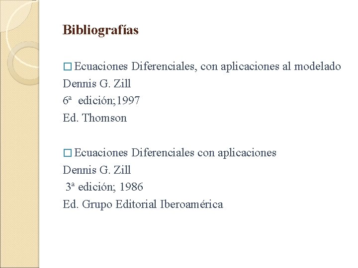 Bibliografías � Ecuaciones Diferenciales, con aplicaciones al modelado Dennis G. Zill 6ª edición; 1997