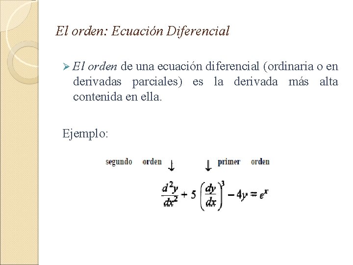 El orden: Ecuación Diferencial Ø El orden de una ecuación diferencial (ordinaria o en
