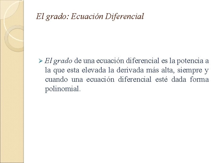 El grado: Ecuación Diferencial Ø El grado de una ecuación diferencial es la potencia